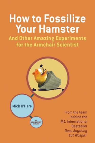 How to Fossilize Your Hamster: And Other Amazing Experiments for the Armchair Scientist cover