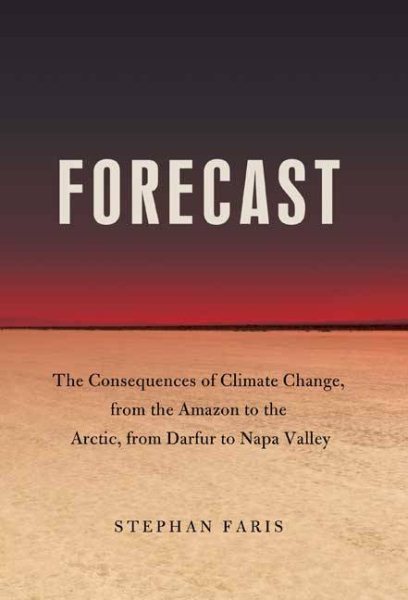Forecast: The Consequences of Climate Change, from the Amazon to the Arctic, from Darfur to Napa Valley cover