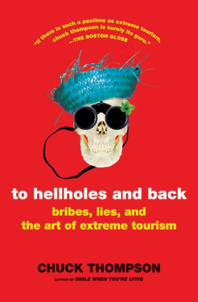 To Hellholes and Back: Bribes, Lies, and the Art of Extreme Tourism cover