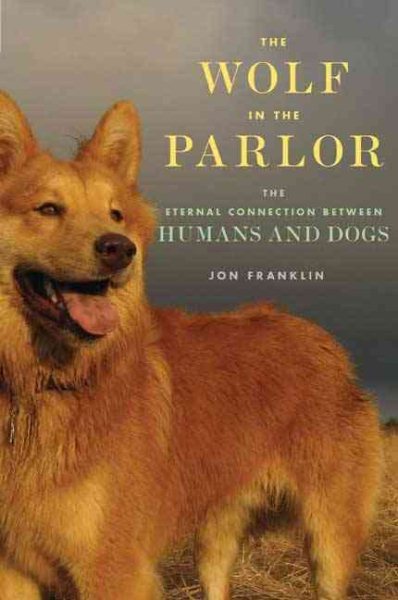 The Wolf in the Parlor: The Eternal Connection between Humans and Dogs cover