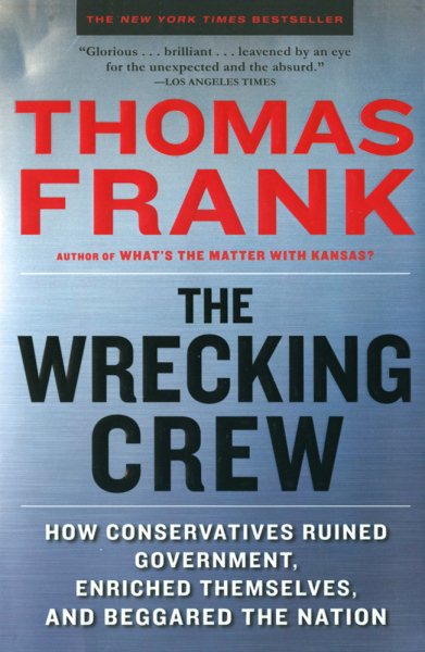 The Wrecking Crew: How Conservatives Ruined Government, Enriched Themselves, and Beggared the Nation cover