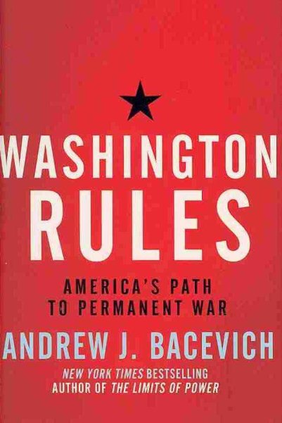 Washington Rules: America's Path to Permanent War (American Empire Project) cover