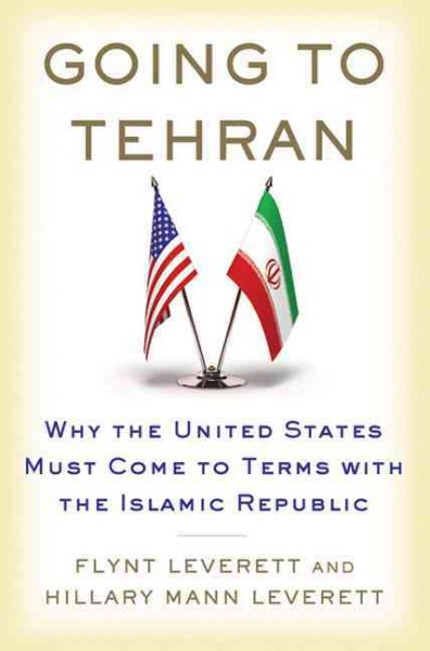 Going to Tehran: Why the United States Must Come to Terms with the Islamic Republic of Iran cover