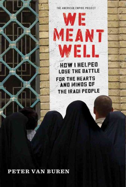 We Meant Well: How I Helped Lose the Battle for the Hearts and Minds of the Iraqi People (American Empire Project) cover