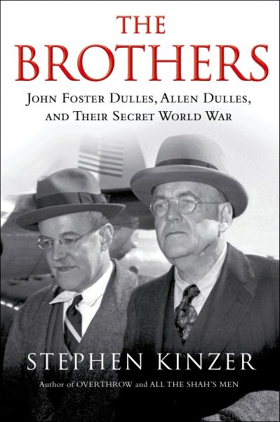 The Brothers: John Foster Dulles, Allen Dulles, and Their Secret World War: John Foster Dulles, Allen Dulles, and Their Secret World War cover