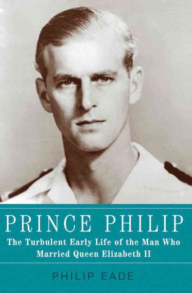 Prince Philip: The Turbulent Early Life of the Man Who Married Queen Elizabeth II cover