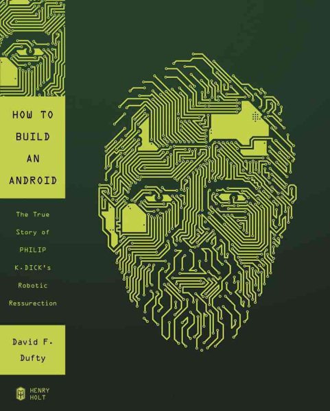 How to Build an Android: The True Story of Philip K. Dick's Robotic Resurrection cover