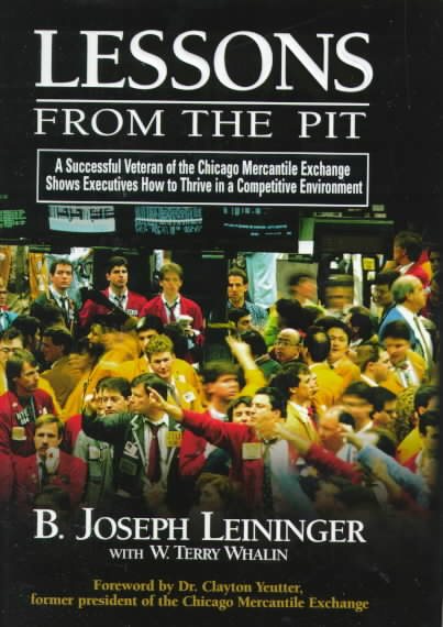 Lessons from the Pit, A Successful Veteran of the Chicago Mercantile Exchange Shows Executives How to Thrive in a Competitive Environment cover