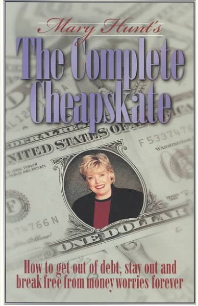 Mary Hunt's the Complete Cheapskate: How to Get Out of Debt, Stay Out, and Break Free from Money Worries Forever cover