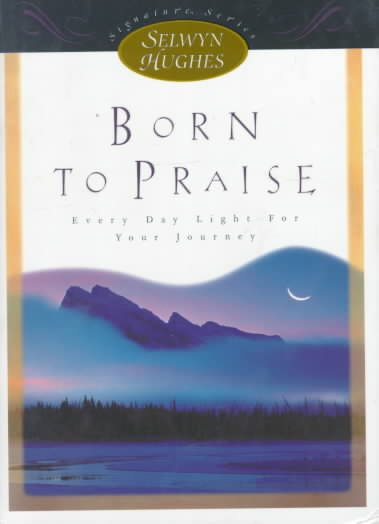 Born to Praise: Every Day Light for Your Journey (Selwyn Hughes Signature Series) cover