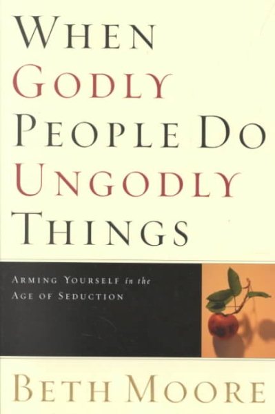 When Godly People Do Ungodly Things: Arming Yourself in the Age of Seduction cover