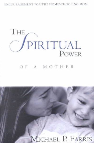 The Spiritual Power of a Mother: Encouragement for the Home Schooling Mom cover