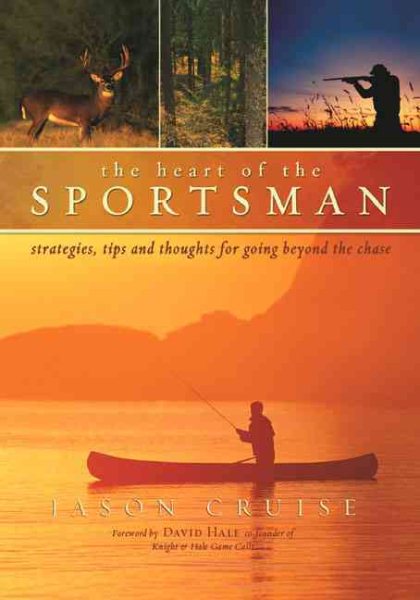 The Heart of the Sportsman: Strategies, Tips, and Thoughts for Going Beyond the Chase cover