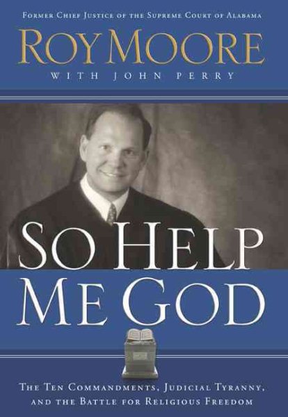 So Help Me God: The Ten Commandments, Judicial Tyranny, and the Battle for Religious Freedom cover