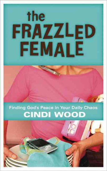 The Frazzled Female: Finding God's Peace in Your Daily Chaos cover