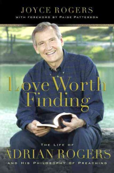Love Worth Finding: The Life of Adrian Rogers and His Philosophy of Preaching cover