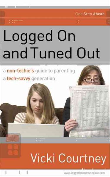Logged On and Tuned Out: A Non-Techie's Guide to Parenting a Tech-Savvy Generation (One Step Ahead Series)
