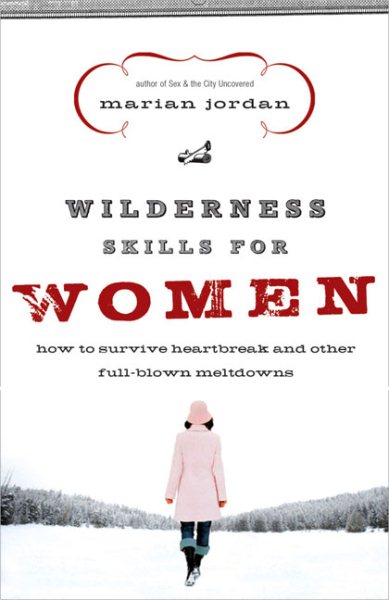 Wilderness Skills for Women: How to Survive Heartbreak and Other Full-Blown Meltdowns cover