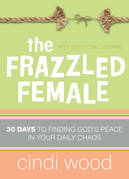 The Frazzled Female: 30 Days to Finding God's Peace in Your Daily Chaos cover