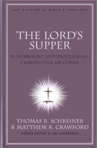 The Lord's Supper: Remembering and Proclaiming Christ Until He Comes (New American Commentary Studies in Bible & Theology) cover