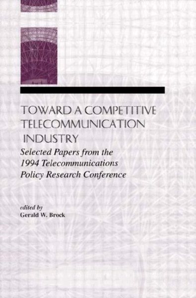 Toward A Competitive Telecommunication Industry: Selected Papers From the 1994 Telecommunications Policy Research Conference (LEA Telecommunications Series) cover