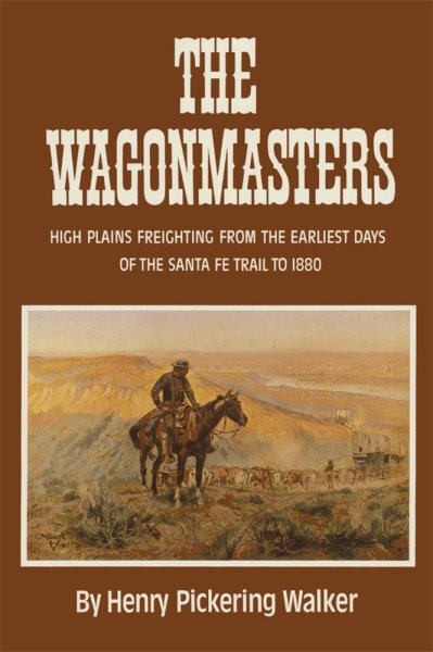 The Wagonmasters: High Plains Freighting from the Earliest Days of the Santa Fe Trail to 1880 cover