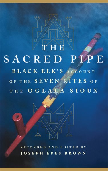 The Sacred Pipe: Black Elk’s Account of the Seven Rites of the Oglala Sioux (Volume 36) (The Civilization of the American Indian Series) cover
