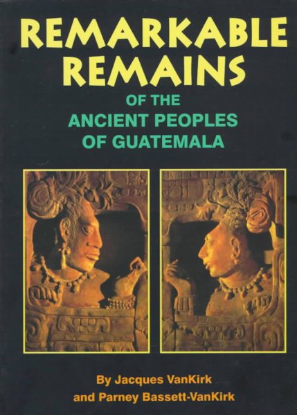 Remarkable Remains of the Ancient Peoples of Guatemala cover