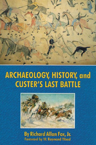 Archaeology, History, and Custer's Last Battle: The Little Big Horn Re-examined cover