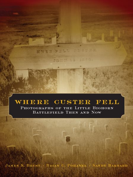 Where Custer Fell: Photographs of the Little Bighorn Battlefield Then and Now cover
