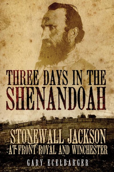 Three Days in the Shenandoah: Stonewall Jackson at Front Royal and Winchester (Volume 14) (Campaigns and Commanders Series) cover