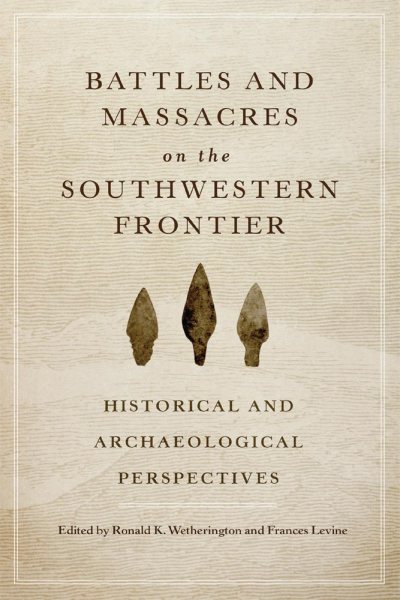 Battles and Massacres on the Southwestern Frontier: Historical and Archaeological Perspectives cover