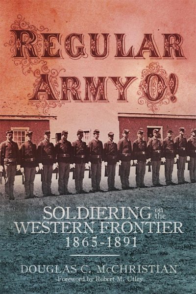 Regular Army O!: Soldiering on the Western Frontier, 1865–1891 cover