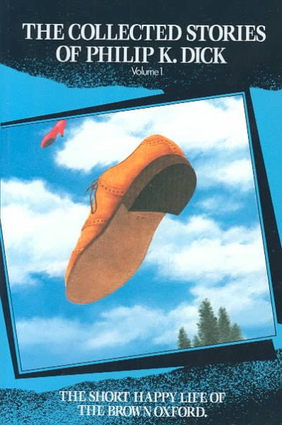 The Short Happy Life of the Brown Oxford and Other Classic Stories (The Collected Stories of Philip K. Dick, Vol. 1) (Vol 1) cover