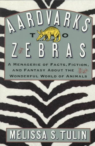 Aardvarks to Zebras: A Menagerie of Facts, Fiction, and Fantasy About the Wonderful World of Animals cover