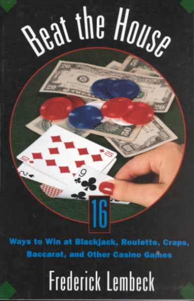 Beat The House: Sixteen Ways to Win at Blackjack, Roulette, Craps, Baccaratand Other Table Games cover