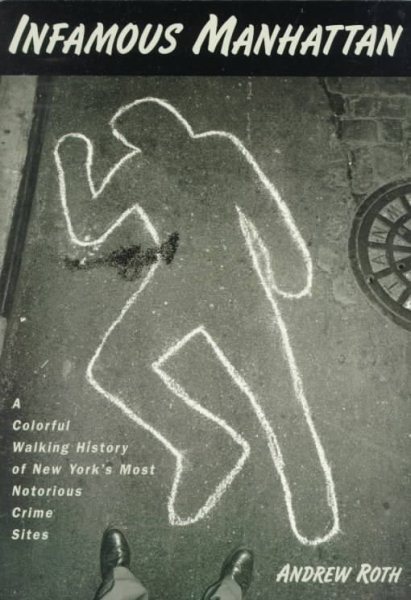 Infamous Manhattan: A Colorful Walking Tour of New York's Most Notorious Crime Sites cover