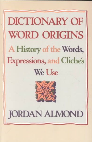 Dictionary of Word Origins: A History of the Words, Expressions and Cliches We Use cover