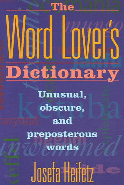 The Word Lover's Dictionary: Unusual, Obscure, and Preposterous Words cover