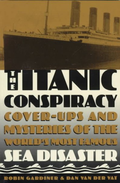 The Titanic Conspiracy: Cover-ups and Mysteries of the World's Most Famous Sea Disaster
