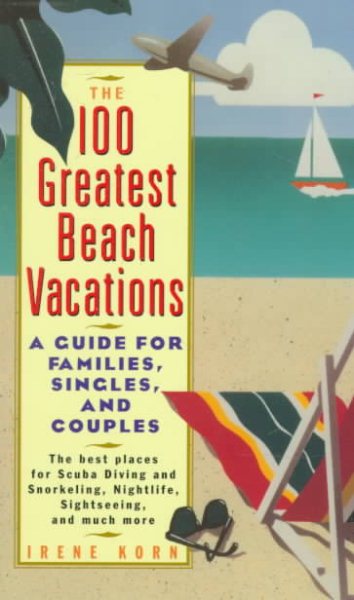 The 100 Greatest Beach Vacations: A Guide for Families, Singles, and Couples