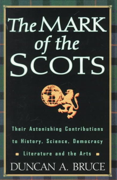 The Mark of the Scots: Their Astonishing Contributions to History, Science, Democracy, Literature