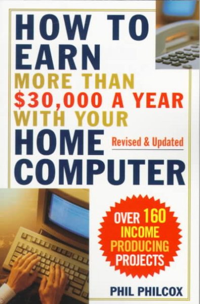 How To Earn More Than $30,000 A Year With Your Home Computer: Over 160 Income-Producing Projects