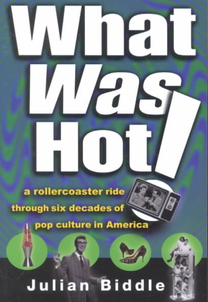 What Was Hot: A Rollercoaster Ride Through Six Decades of Pop Culture in America cover