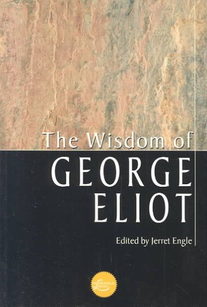 The Wisdom Of George Eliot: Wit and Reflection from the Writings of the Great VictorianNovelist, Marian Evans, Known to the World As George Eliot (Wisdom Library) cover