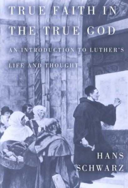 True Faith in the True God (Introduction to Luther's Life and Thought) cover