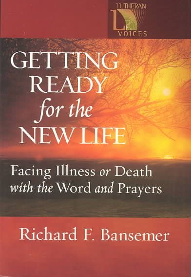 Getting Ready for the New Life: Facing Illness or Death with the Word and Prayers (Lutheran Voices) cover