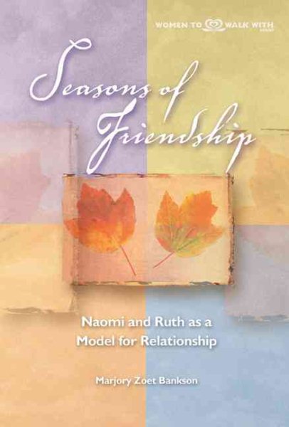 Seasons Of Friendship: Naomi And Ruth As A Model For Relationship (Women to Walk With)