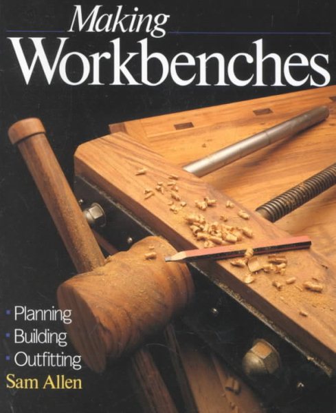 Making Workbenches: * Planning * Building * Outfitting cover