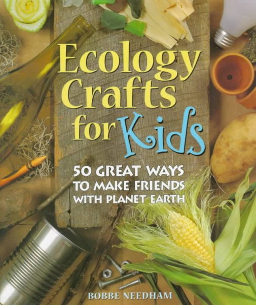 Ecology Crafts For Kids: 50 Great Ways To Make Friends With Planet Earth cover